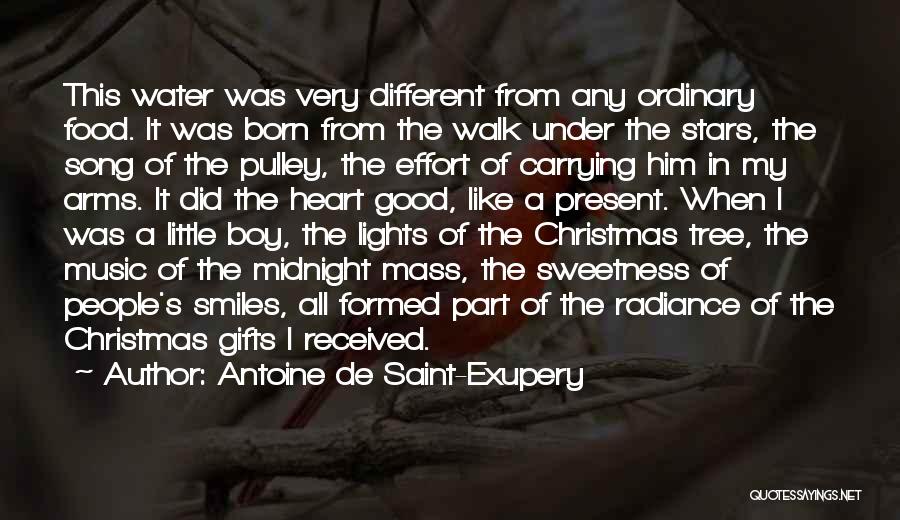 Antoine De Saint-Exupery Quotes: This Water Was Very Different From Any Ordinary Food. It Was Born From The Walk Under The Stars, The Song