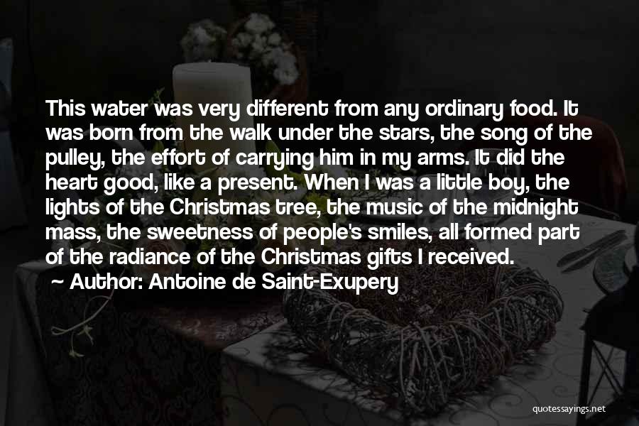 Antoine De Saint-Exupery Quotes: This Water Was Very Different From Any Ordinary Food. It Was Born From The Walk Under The Stars, The Song