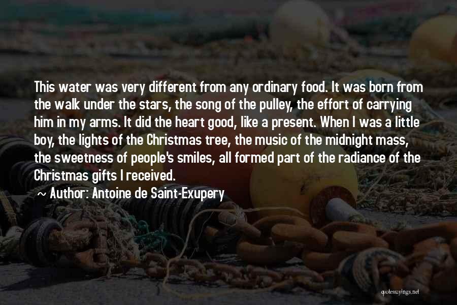 Antoine De Saint-Exupery Quotes: This Water Was Very Different From Any Ordinary Food. It Was Born From The Walk Under The Stars, The Song