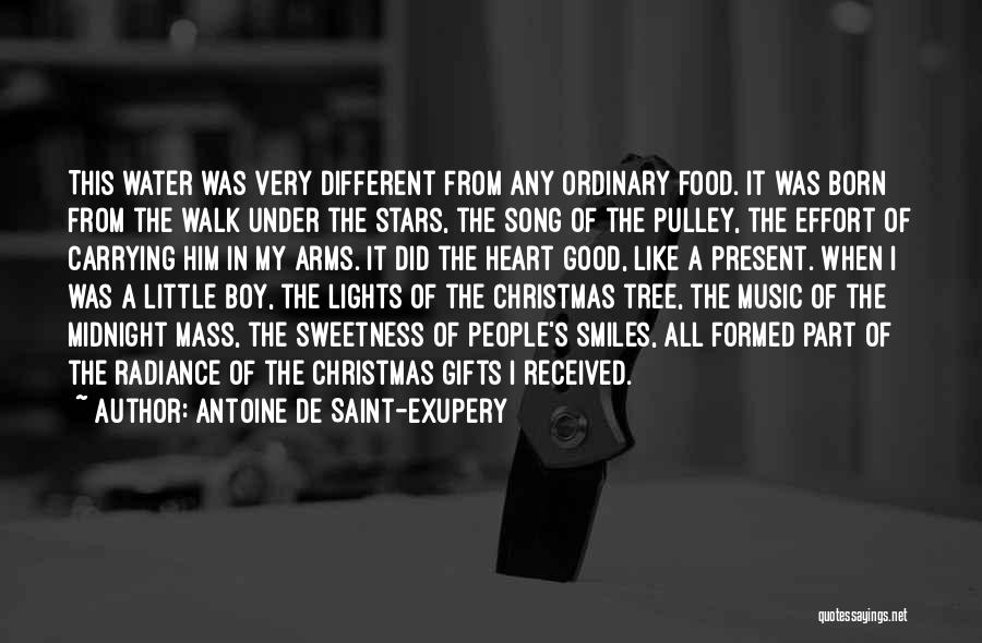 Antoine De Saint-Exupery Quotes: This Water Was Very Different From Any Ordinary Food. It Was Born From The Walk Under The Stars, The Song
