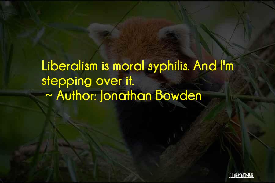 Jonathan Bowden Quotes: Liberalism Is Moral Syphilis. And I'm Stepping Over It.