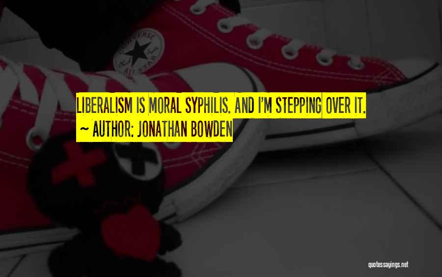 Jonathan Bowden Quotes: Liberalism Is Moral Syphilis. And I'm Stepping Over It.
