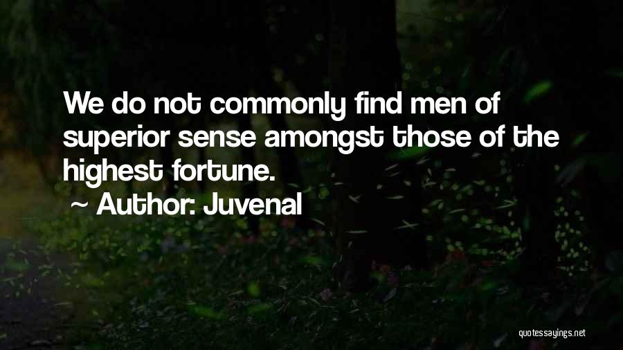 Juvenal Quotes: We Do Not Commonly Find Men Of Superior Sense Amongst Those Of The Highest Fortune.