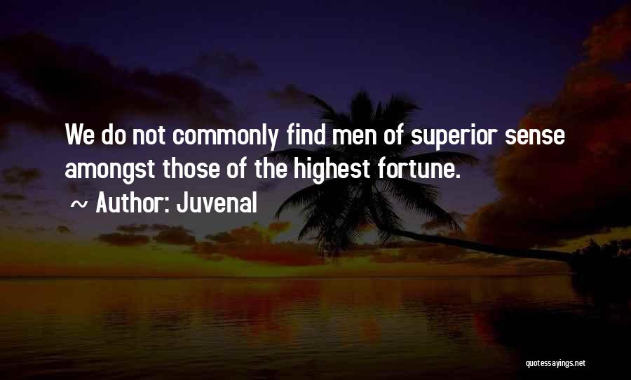 Juvenal Quotes: We Do Not Commonly Find Men Of Superior Sense Amongst Those Of The Highest Fortune.