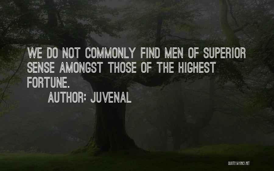 Juvenal Quotes: We Do Not Commonly Find Men Of Superior Sense Amongst Those Of The Highest Fortune.