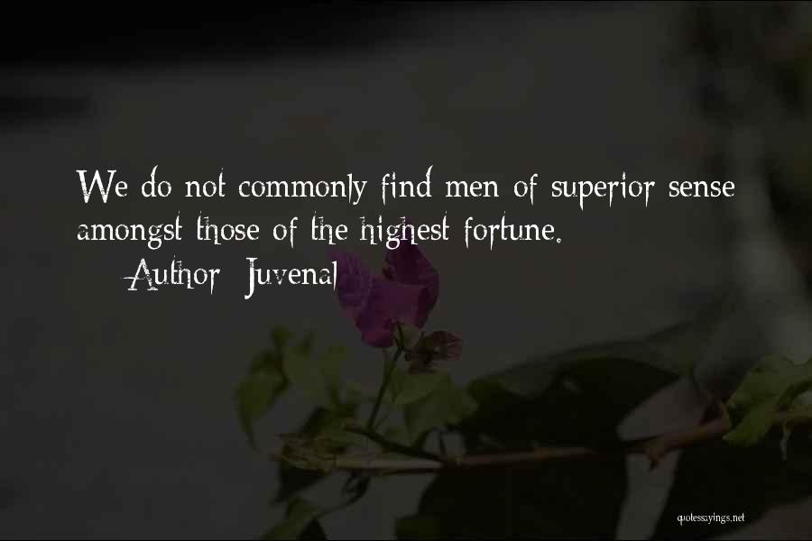 Juvenal Quotes: We Do Not Commonly Find Men Of Superior Sense Amongst Those Of The Highest Fortune.