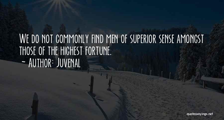 Juvenal Quotes: We Do Not Commonly Find Men Of Superior Sense Amongst Those Of The Highest Fortune.