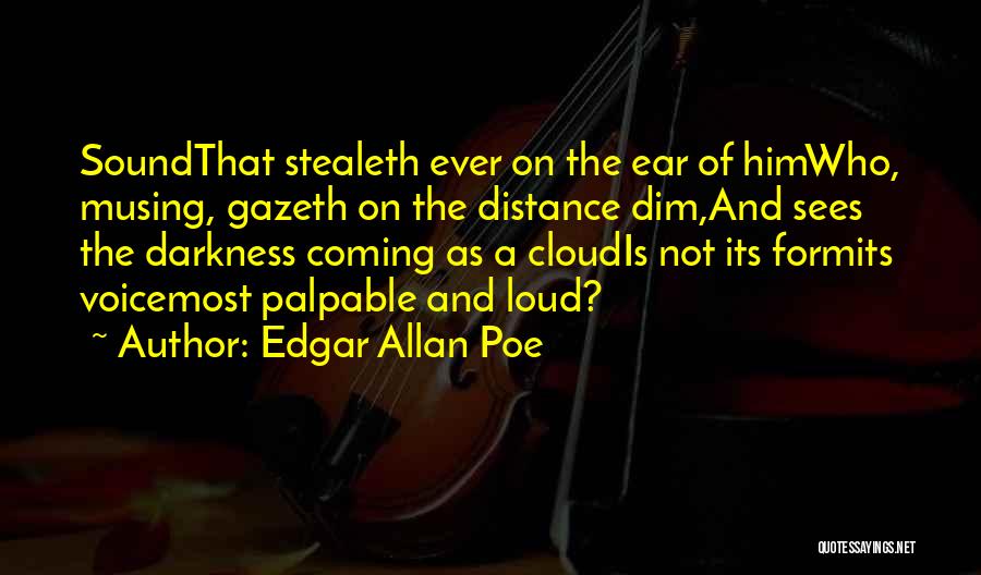 Edgar Allan Poe Quotes: Soundthat Stealeth Ever On The Ear Of Himwho, Musing, Gazeth On The Distance Dim,and Sees The Darkness Coming As A