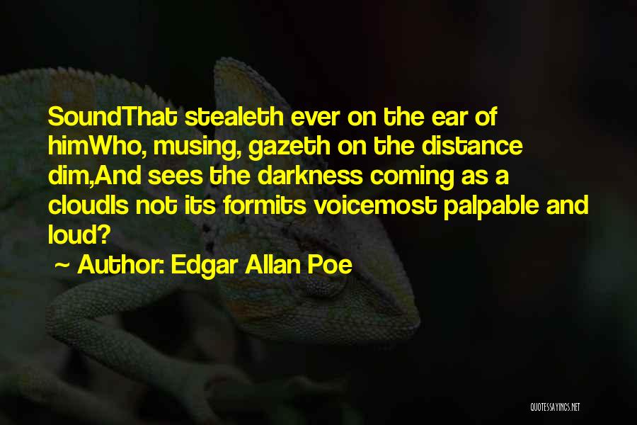 Edgar Allan Poe Quotes: Soundthat Stealeth Ever On The Ear Of Himwho, Musing, Gazeth On The Distance Dim,and Sees The Darkness Coming As A