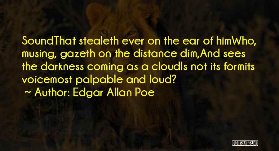 Edgar Allan Poe Quotes: Soundthat Stealeth Ever On The Ear Of Himwho, Musing, Gazeth On The Distance Dim,and Sees The Darkness Coming As A