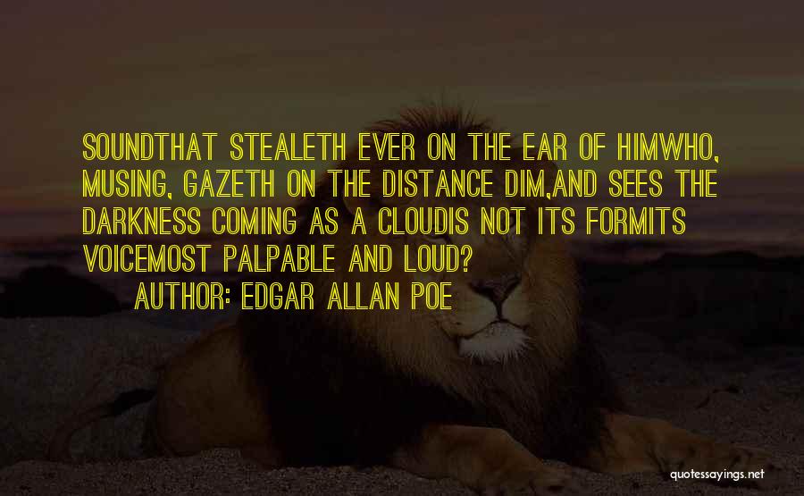 Edgar Allan Poe Quotes: Soundthat Stealeth Ever On The Ear Of Himwho, Musing, Gazeth On The Distance Dim,and Sees The Darkness Coming As A