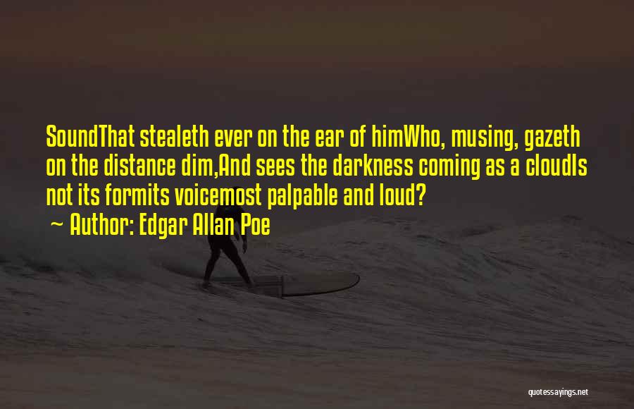 Edgar Allan Poe Quotes: Soundthat Stealeth Ever On The Ear Of Himwho, Musing, Gazeth On The Distance Dim,and Sees The Darkness Coming As A