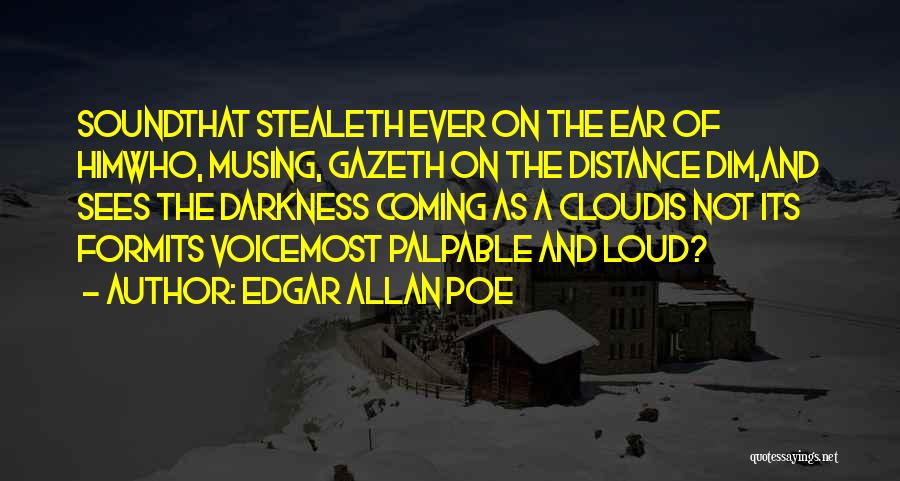 Edgar Allan Poe Quotes: Soundthat Stealeth Ever On The Ear Of Himwho, Musing, Gazeth On The Distance Dim,and Sees The Darkness Coming As A