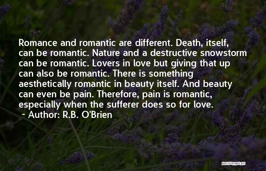 R.B. O'Brien Quotes: Romance And Romantic Are Different. Death, Itself, Can Be Romantic. Nature And A Destructive Snowstorm Can Be Romantic. Lovers In