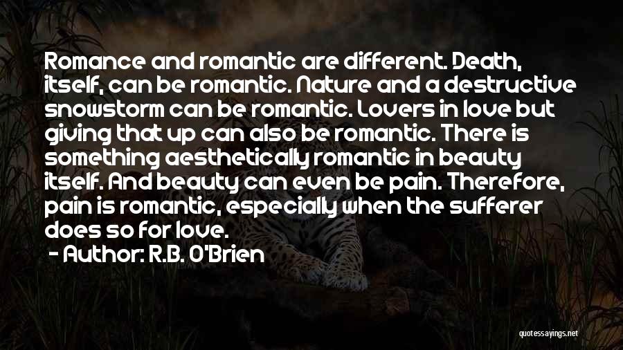 R.B. O'Brien Quotes: Romance And Romantic Are Different. Death, Itself, Can Be Romantic. Nature And A Destructive Snowstorm Can Be Romantic. Lovers In
