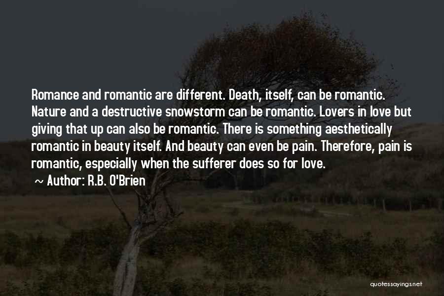 R.B. O'Brien Quotes: Romance And Romantic Are Different. Death, Itself, Can Be Romantic. Nature And A Destructive Snowstorm Can Be Romantic. Lovers In