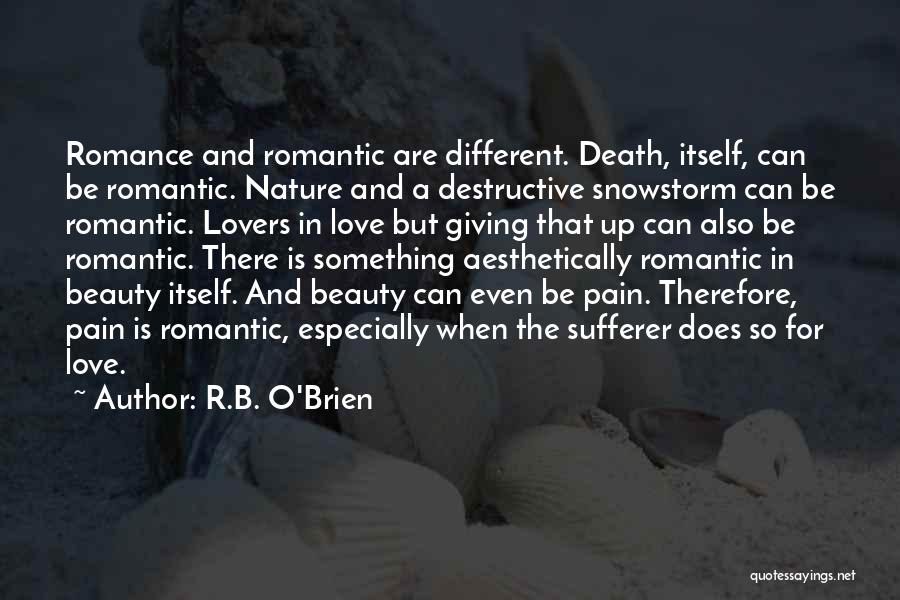 R.B. O'Brien Quotes: Romance And Romantic Are Different. Death, Itself, Can Be Romantic. Nature And A Destructive Snowstorm Can Be Romantic. Lovers In