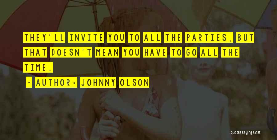 Johnny Olson Quotes: They'll Invite You To All The Parties, But That Doesn't Mean You Have To Go All The Time.