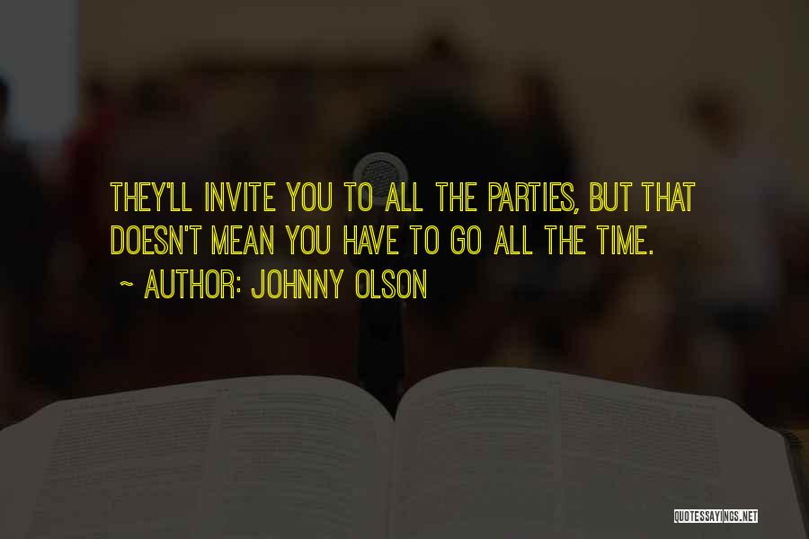 Johnny Olson Quotes: They'll Invite You To All The Parties, But That Doesn't Mean You Have To Go All The Time.