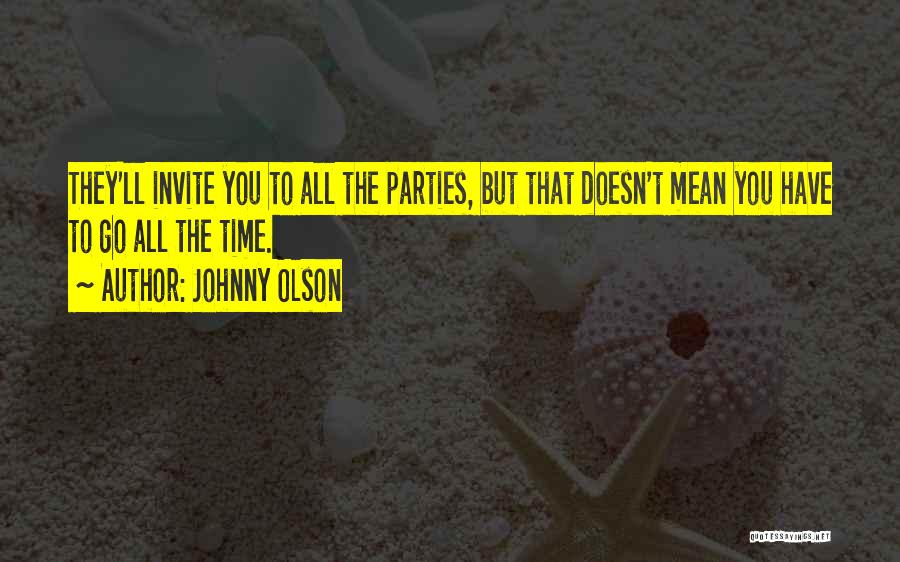Johnny Olson Quotes: They'll Invite You To All The Parties, But That Doesn't Mean You Have To Go All The Time.