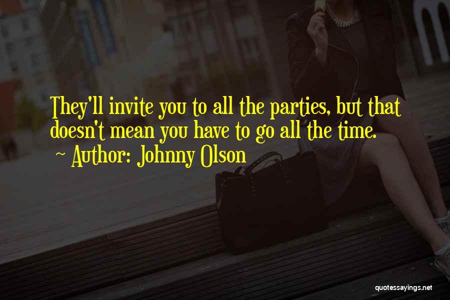 Johnny Olson Quotes: They'll Invite You To All The Parties, But That Doesn't Mean You Have To Go All The Time.