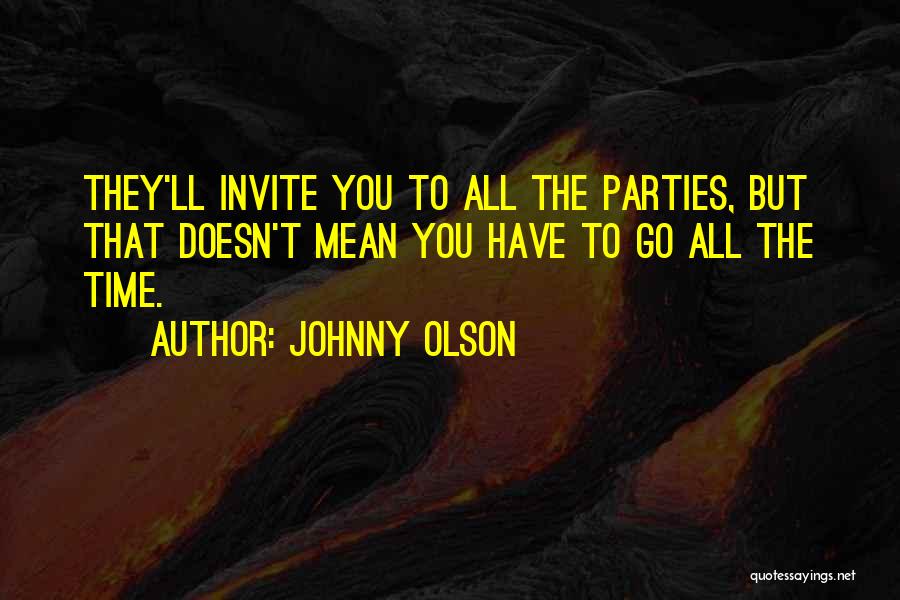 Johnny Olson Quotes: They'll Invite You To All The Parties, But That Doesn't Mean You Have To Go All The Time.