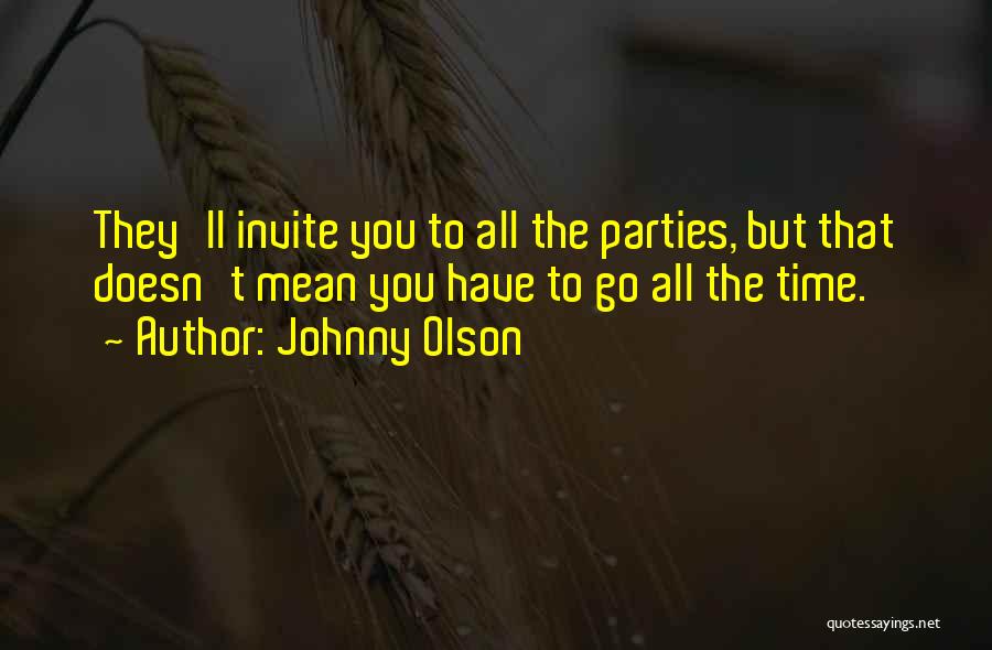 Johnny Olson Quotes: They'll Invite You To All The Parties, But That Doesn't Mean You Have To Go All The Time.