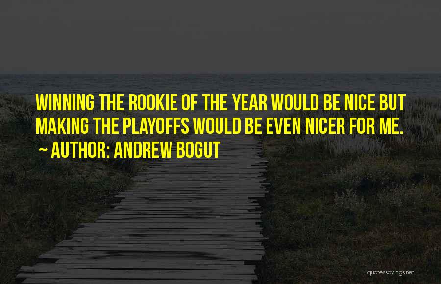 Andrew Bogut Quotes: Winning The Rookie Of The Year Would Be Nice But Making The Playoffs Would Be Even Nicer For Me.