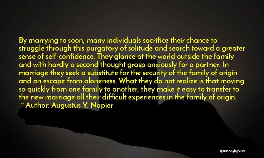 Augustus Y. Napier Quotes: By Marrying To Soon, Many Individuals Sacrifice Their Chance To Struggle Through This Purgatory Of Solitude And Search Toward A