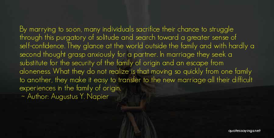 Augustus Y. Napier Quotes: By Marrying To Soon, Many Individuals Sacrifice Their Chance To Struggle Through This Purgatory Of Solitude And Search Toward A