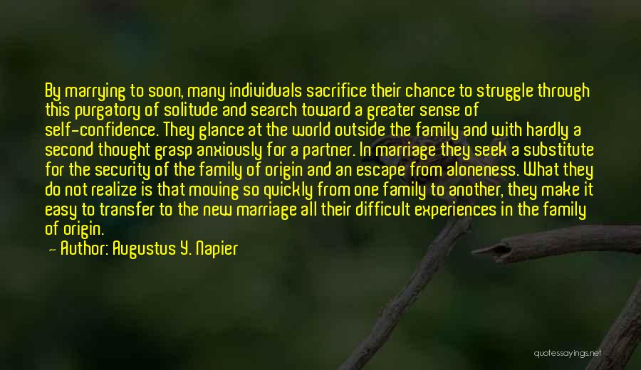 Augustus Y. Napier Quotes: By Marrying To Soon, Many Individuals Sacrifice Their Chance To Struggle Through This Purgatory Of Solitude And Search Toward A
