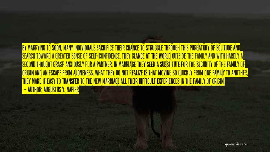 Augustus Y. Napier Quotes: By Marrying To Soon, Many Individuals Sacrifice Their Chance To Struggle Through This Purgatory Of Solitude And Search Toward A