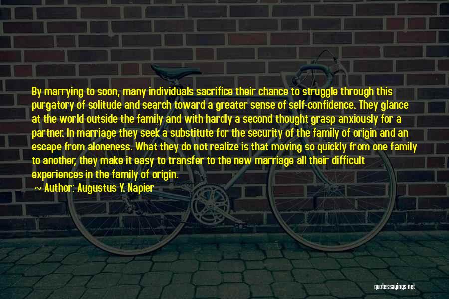 Augustus Y. Napier Quotes: By Marrying To Soon, Many Individuals Sacrifice Their Chance To Struggle Through This Purgatory Of Solitude And Search Toward A