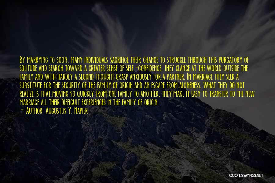 Augustus Y. Napier Quotes: By Marrying To Soon, Many Individuals Sacrifice Their Chance To Struggle Through This Purgatory Of Solitude And Search Toward A