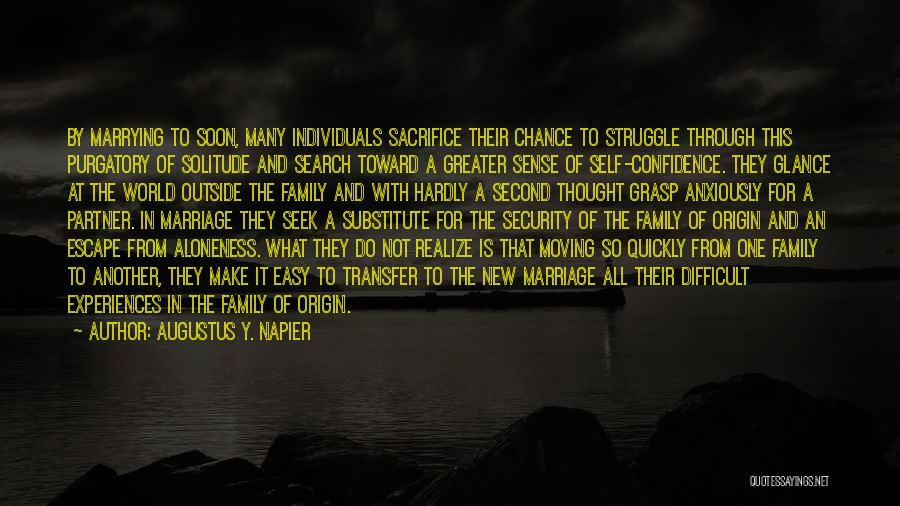 Augustus Y. Napier Quotes: By Marrying To Soon, Many Individuals Sacrifice Their Chance To Struggle Through This Purgatory Of Solitude And Search Toward A