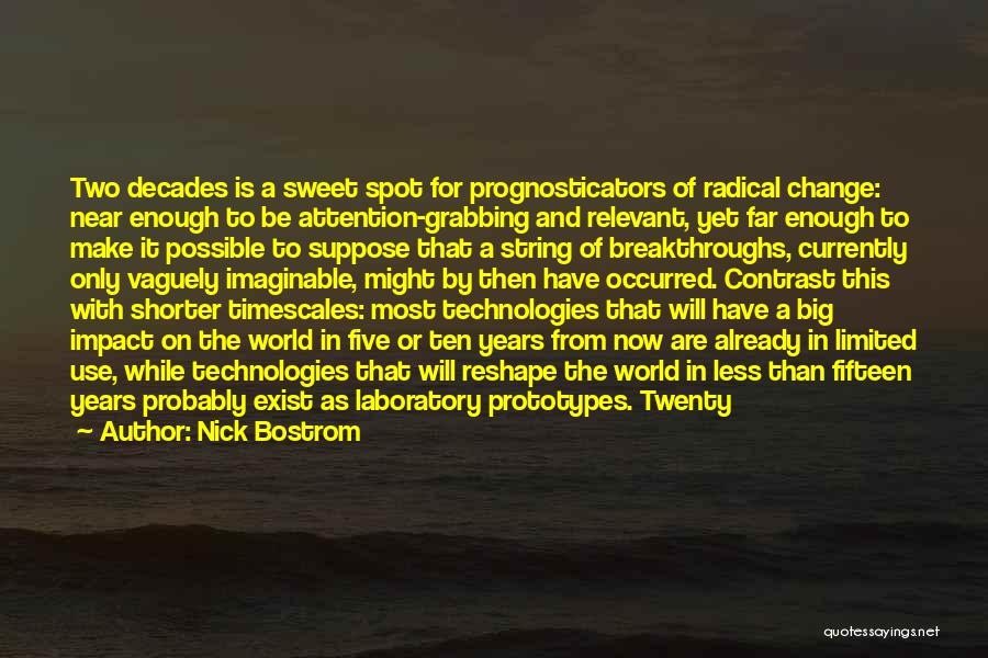 Nick Bostrom Quotes: Two Decades Is A Sweet Spot For Prognosticators Of Radical Change: Near Enough To Be Attention-grabbing And Relevant, Yet Far