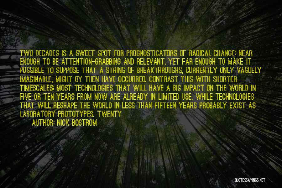 Nick Bostrom Quotes: Two Decades Is A Sweet Spot For Prognosticators Of Radical Change: Near Enough To Be Attention-grabbing And Relevant, Yet Far