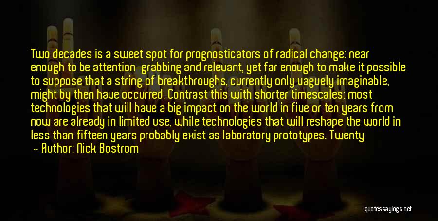 Nick Bostrom Quotes: Two Decades Is A Sweet Spot For Prognosticators Of Radical Change: Near Enough To Be Attention-grabbing And Relevant, Yet Far