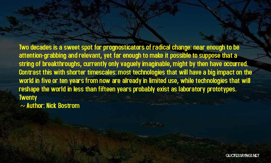 Nick Bostrom Quotes: Two Decades Is A Sweet Spot For Prognosticators Of Radical Change: Near Enough To Be Attention-grabbing And Relevant, Yet Far