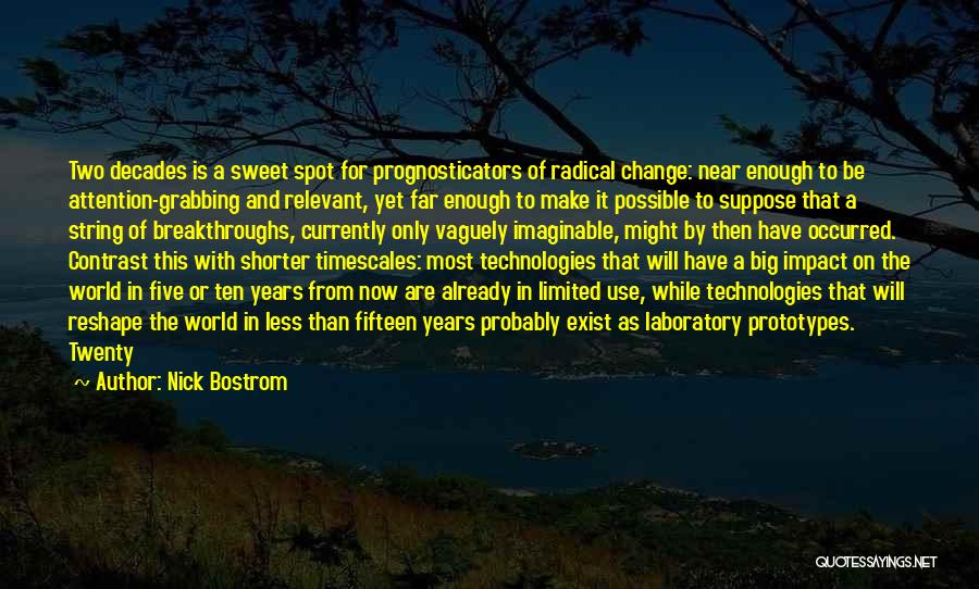 Nick Bostrom Quotes: Two Decades Is A Sweet Spot For Prognosticators Of Radical Change: Near Enough To Be Attention-grabbing And Relevant, Yet Far