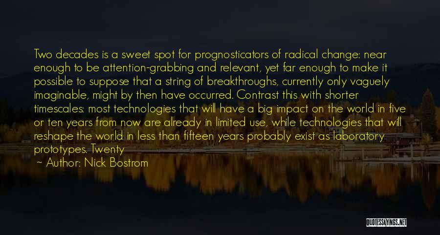 Nick Bostrom Quotes: Two Decades Is A Sweet Spot For Prognosticators Of Radical Change: Near Enough To Be Attention-grabbing And Relevant, Yet Far