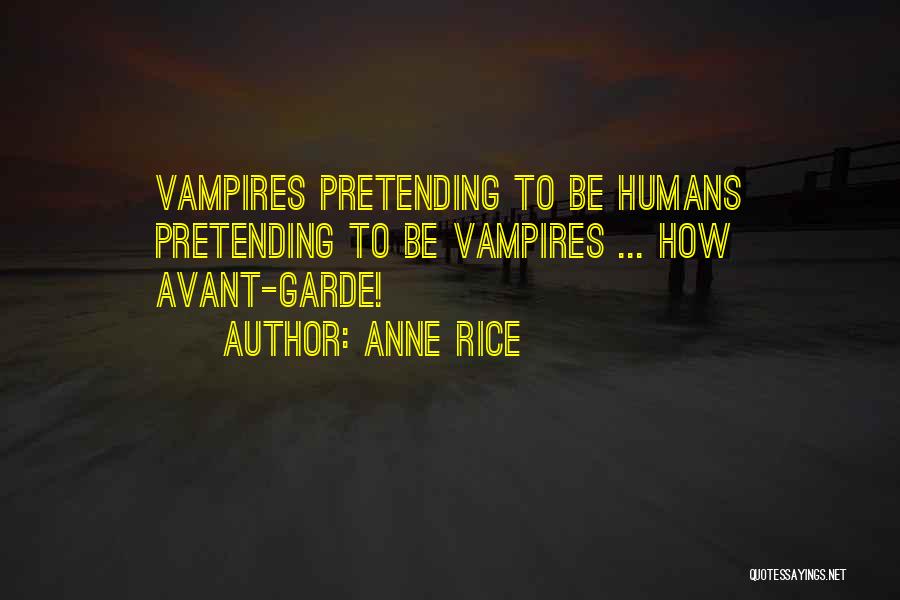 Anne Rice Quotes: Vampires Pretending To Be Humans Pretending To Be Vampires ... How Avant-garde!