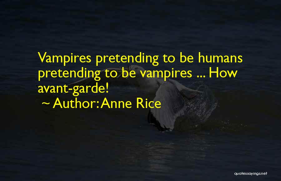 Anne Rice Quotes: Vampires Pretending To Be Humans Pretending To Be Vampires ... How Avant-garde!