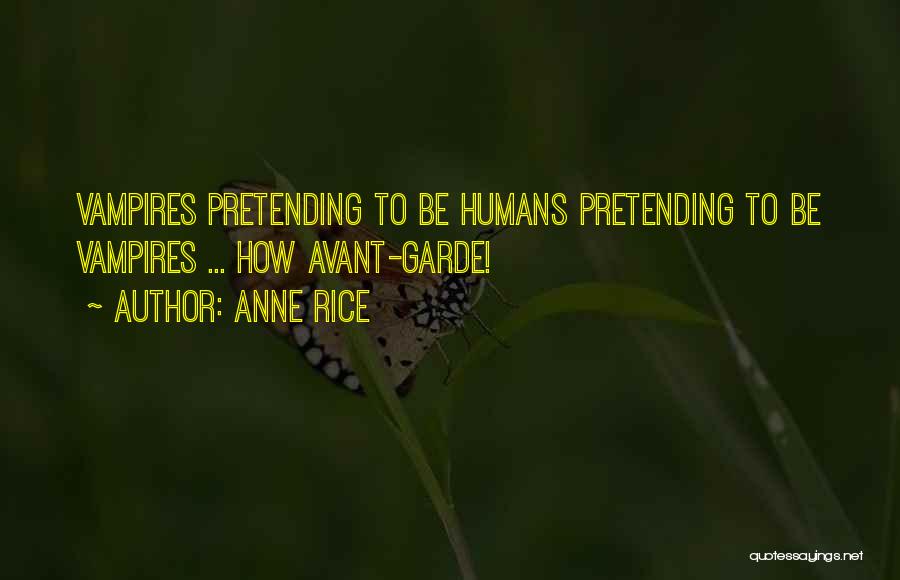 Anne Rice Quotes: Vampires Pretending To Be Humans Pretending To Be Vampires ... How Avant-garde!