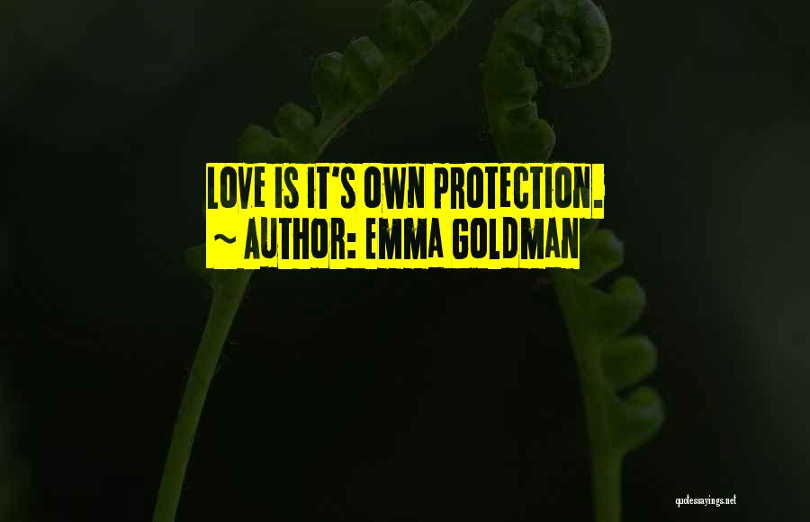Emma Goldman Quotes: Love Is It's Own Protection.
