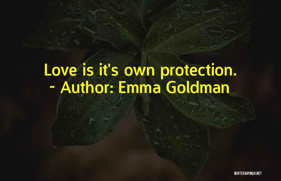 Emma Goldman Quotes: Love Is It's Own Protection.