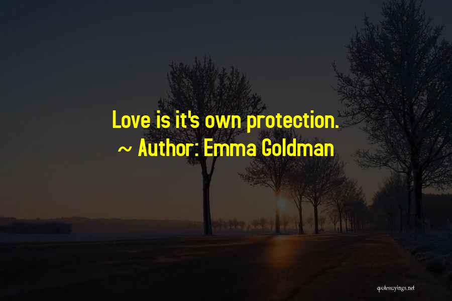 Emma Goldman Quotes: Love Is It's Own Protection.