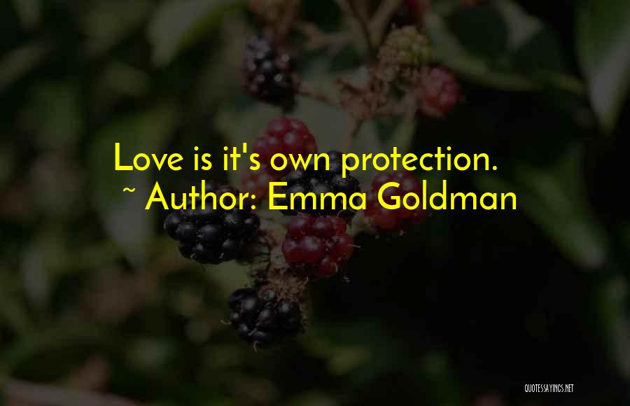 Emma Goldman Quotes: Love Is It's Own Protection.
