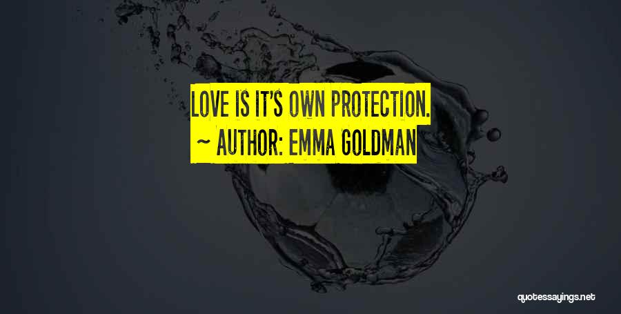 Emma Goldman Quotes: Love Is It's Own Protection.