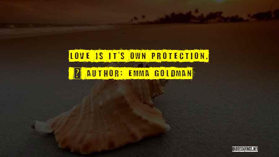 Emma Goldman Quotes: Love Is It's Own Protection.